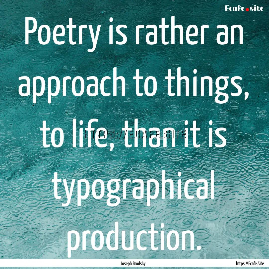 Poetry is rather an approach to things, to.... : Quote by Joseph Brodsky