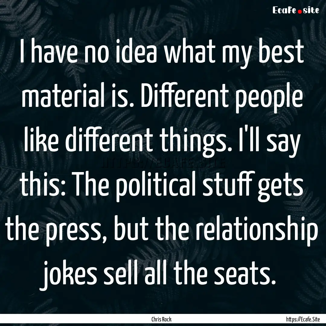 I have no idea what my best material is..... : Quote by Chris Rock