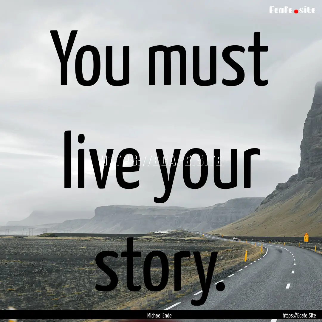 You must live your story. : Quote by Michael Ende