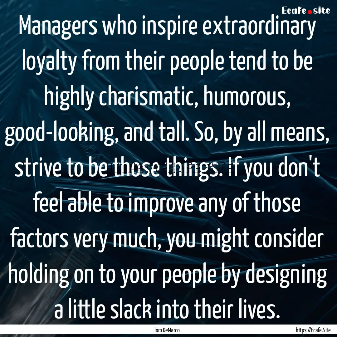 Managers who inspire extraordinary loyalty.... : Quote by Tom DeMarco