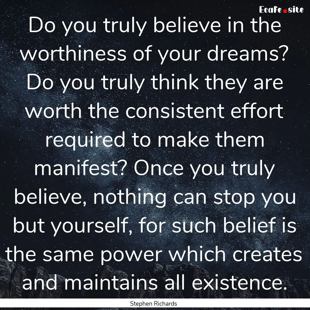 Do you truly believe in the worthiness of.... : Quote by Stephen Richards