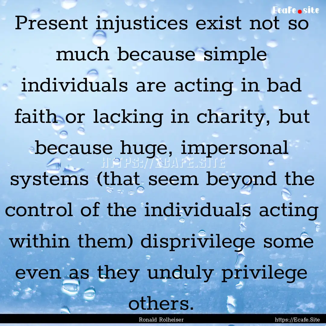 Present injustices exist not so much because.... : Quote by Ronald Rolheiser