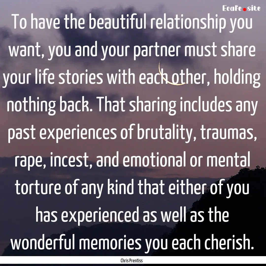 To have the beautiful relationship you want,.... : Quote by Chris Prentiss