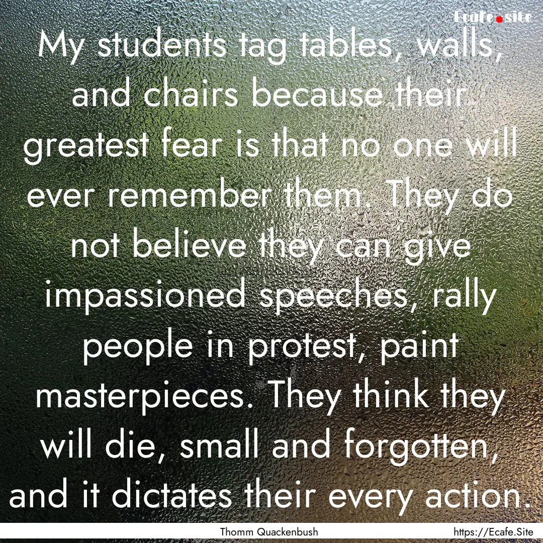 My students tag tables, walls, and chairs.... : Quote by Thomm Quackenbush