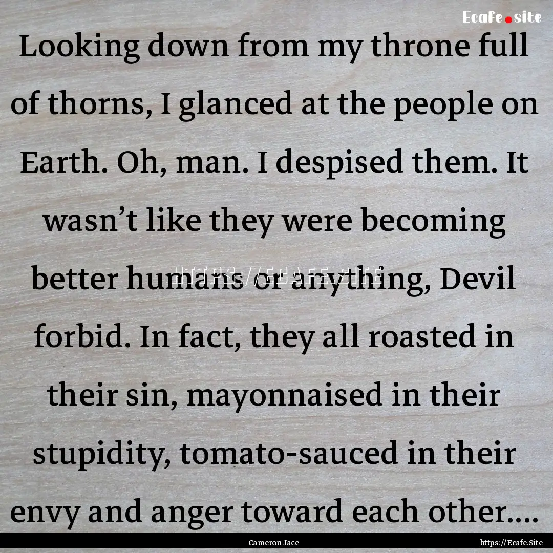 Looking down from my throne full of thorns,.... : Quote by Cameron Jace