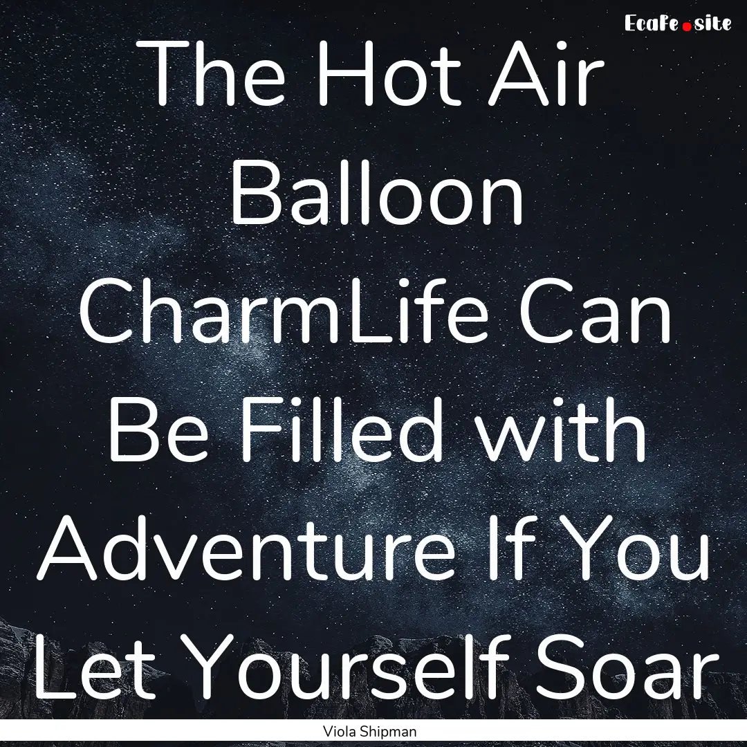 The Hot Air Balloon CharmLife Can Be Filled.... : Quote by Viola Shipman