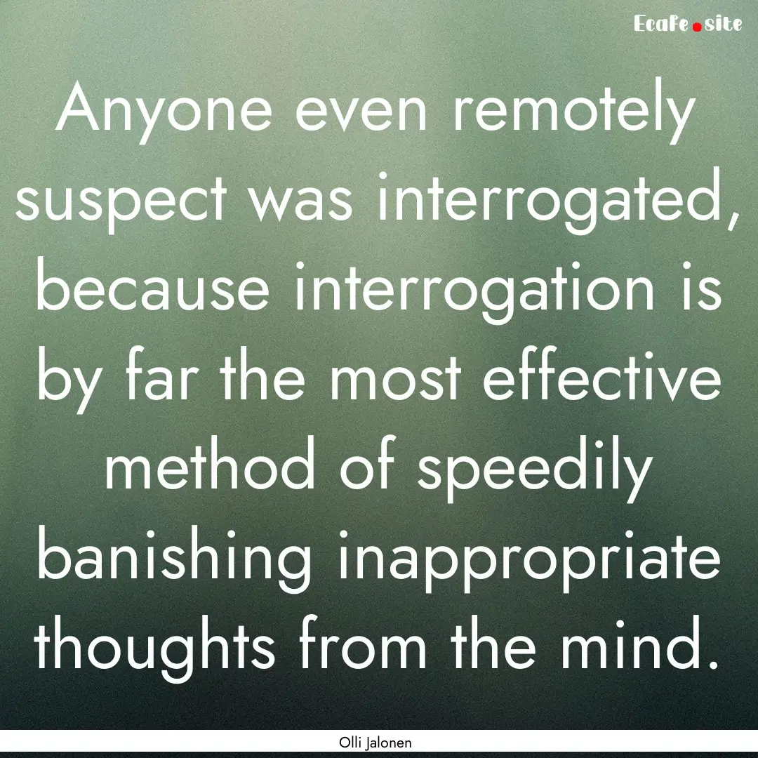 Anyone even remotely suspect was interrogated,.... : Quote by Olli Jalonen