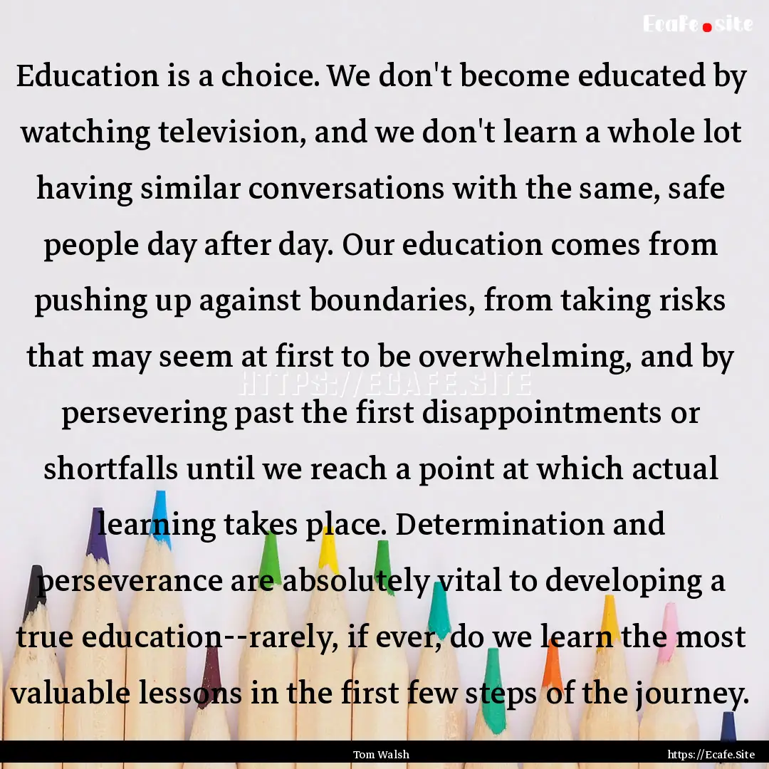 Education is a choice. We don't become educated.... : Quote by Tom Walsh