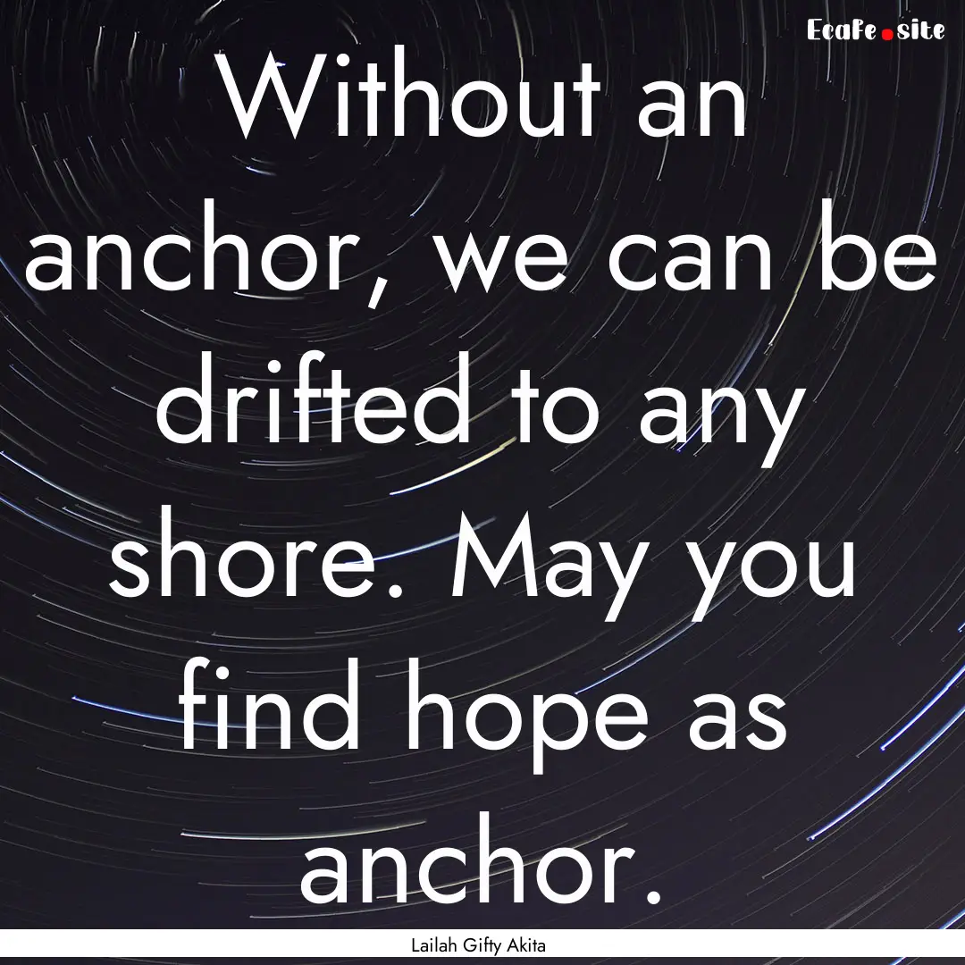 Without an anchor, we can be drifted to any.... : Quote by Lailah Gifty Akita