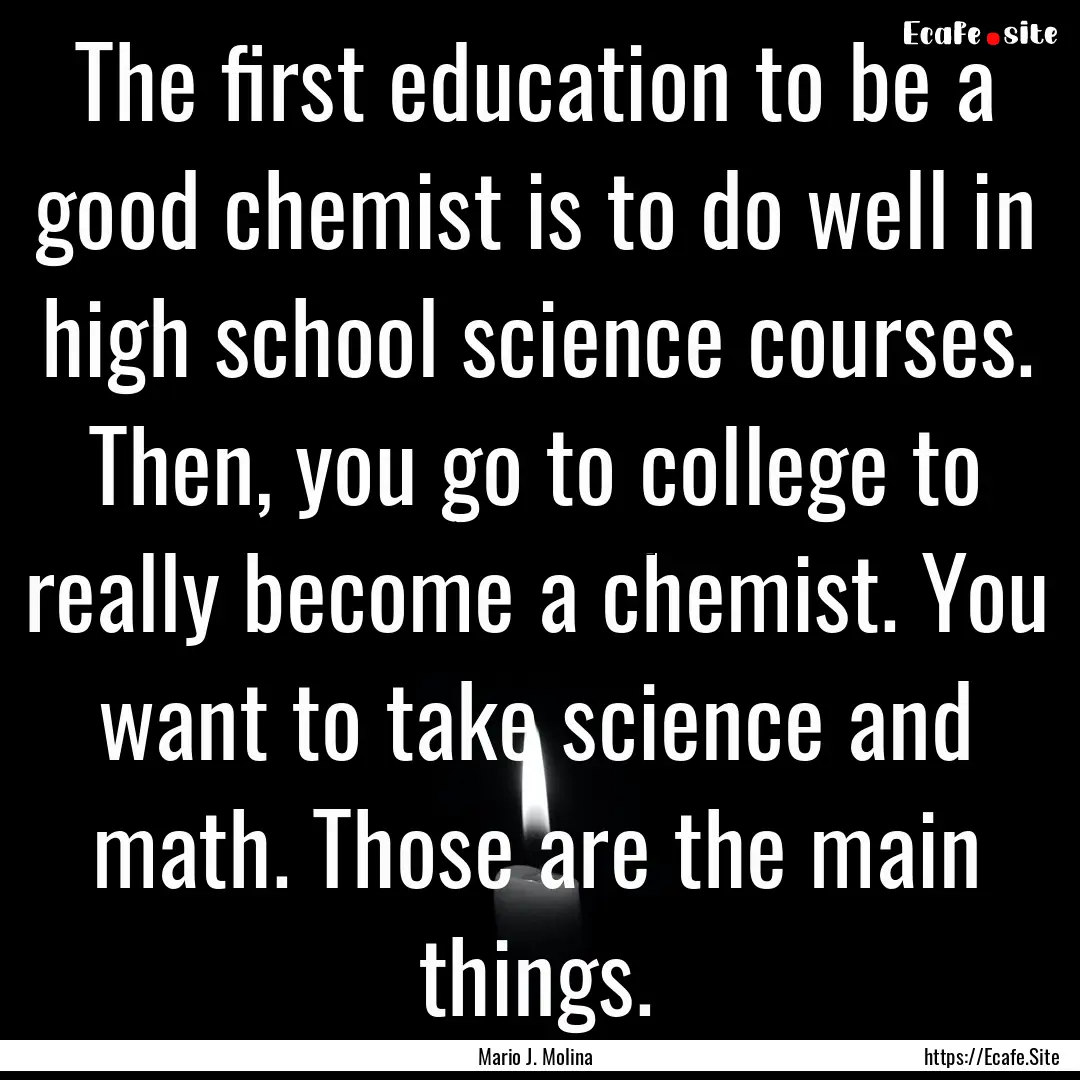 The first education to be a good chemist.... : Quote by Mario J. Molina