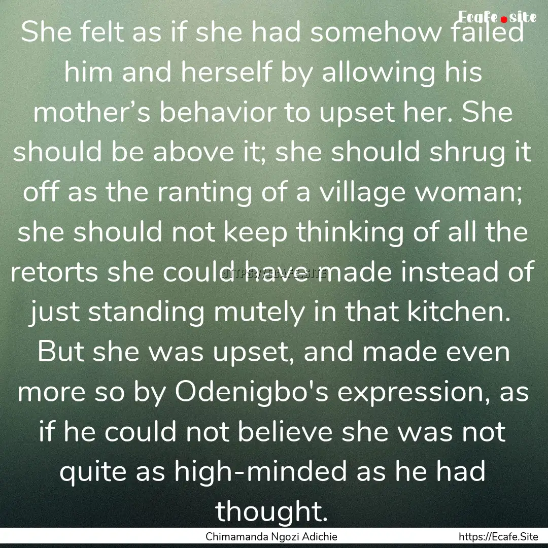 She felt as if she had somehow failed him.... : Quote by Chimamanda Ngozi Adichie