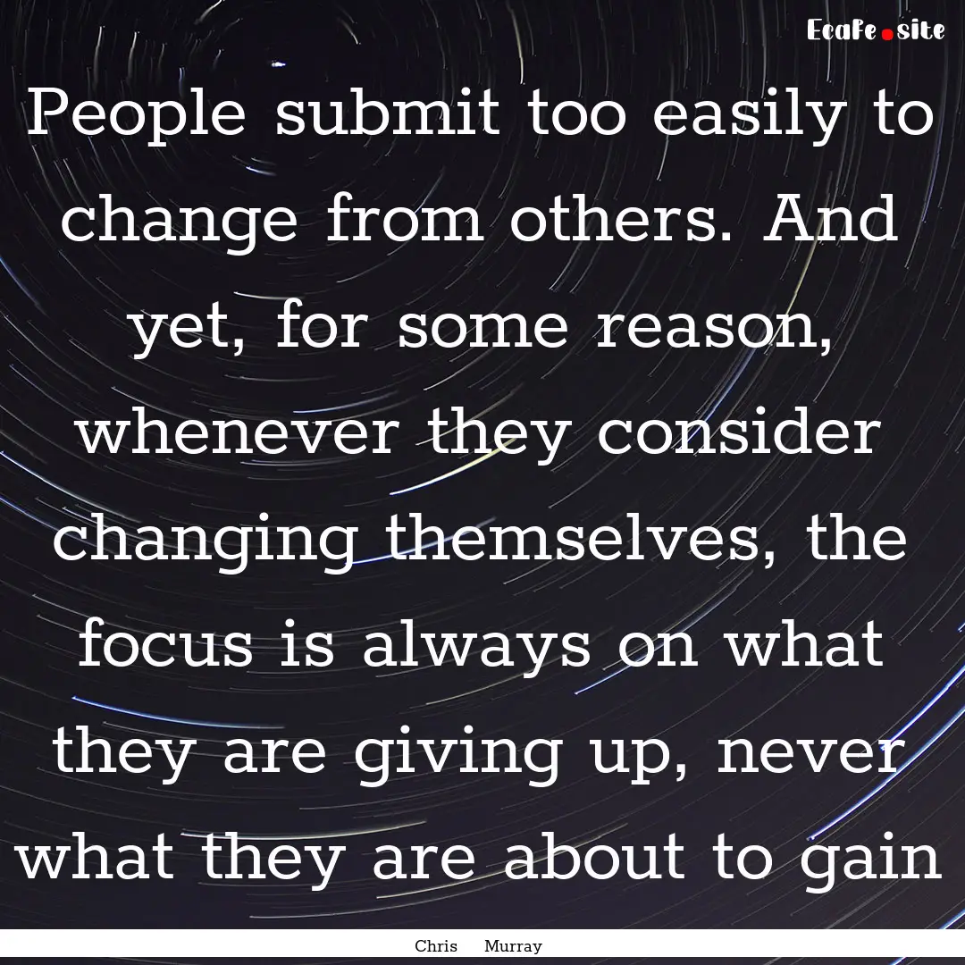 People submit too easily to change from others..... : Quote by Chris Murray