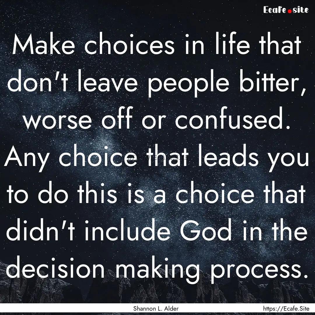 Make choices in life that don't leave people.... : Quote by Shannon L. Alder