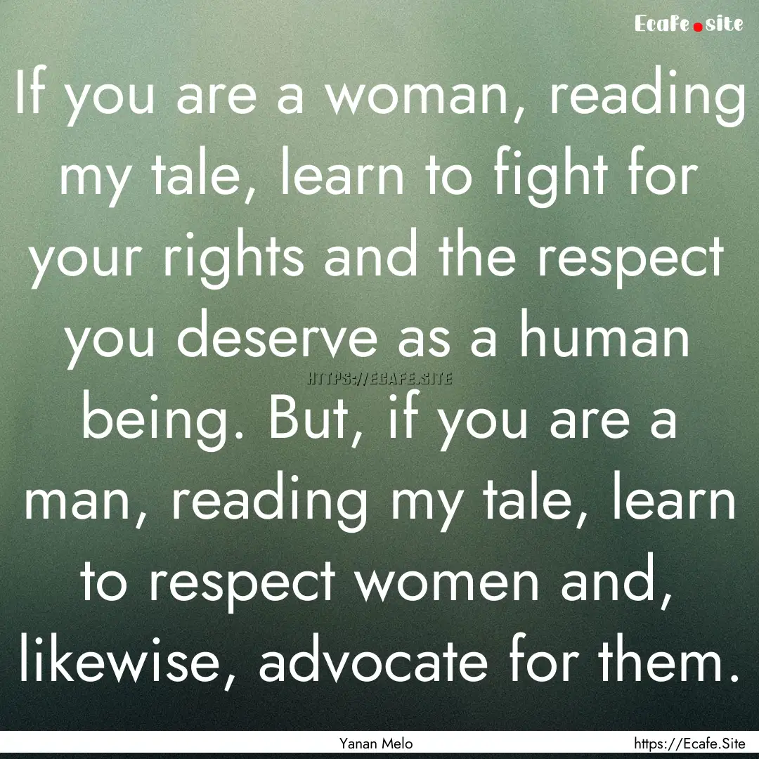 If you are a woman, reading my tale, learn.... : Quote by Yanan Melo