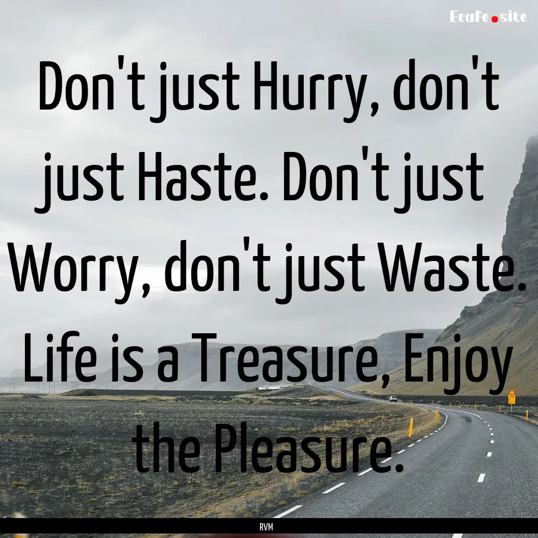 Don't just Hurry, don't just Haste. Don't.... : Quote by RVM