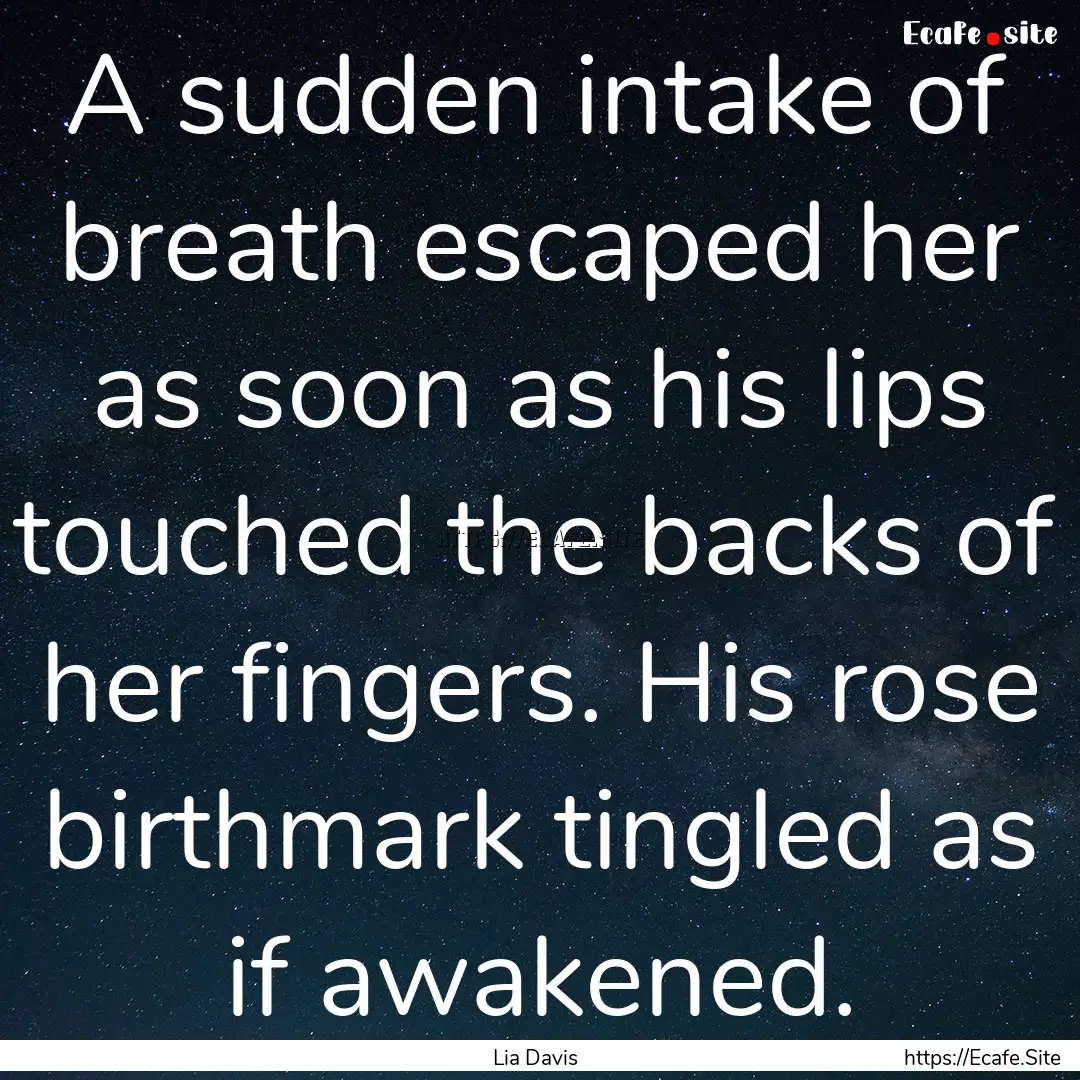 A sudden intake of breath escaped her as.... : Quote by Lia Davis