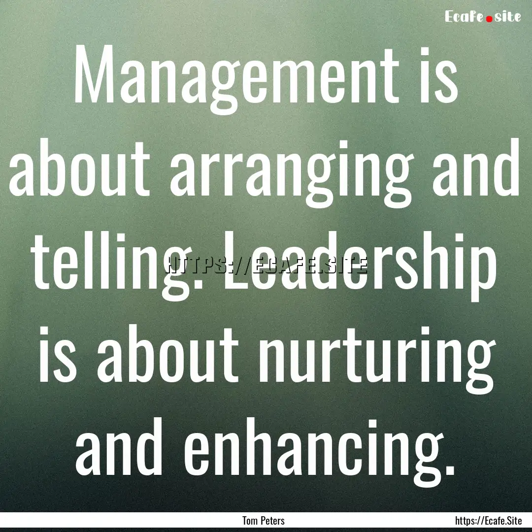 Management is about arranging and telling..... : Quote by Tom Peters