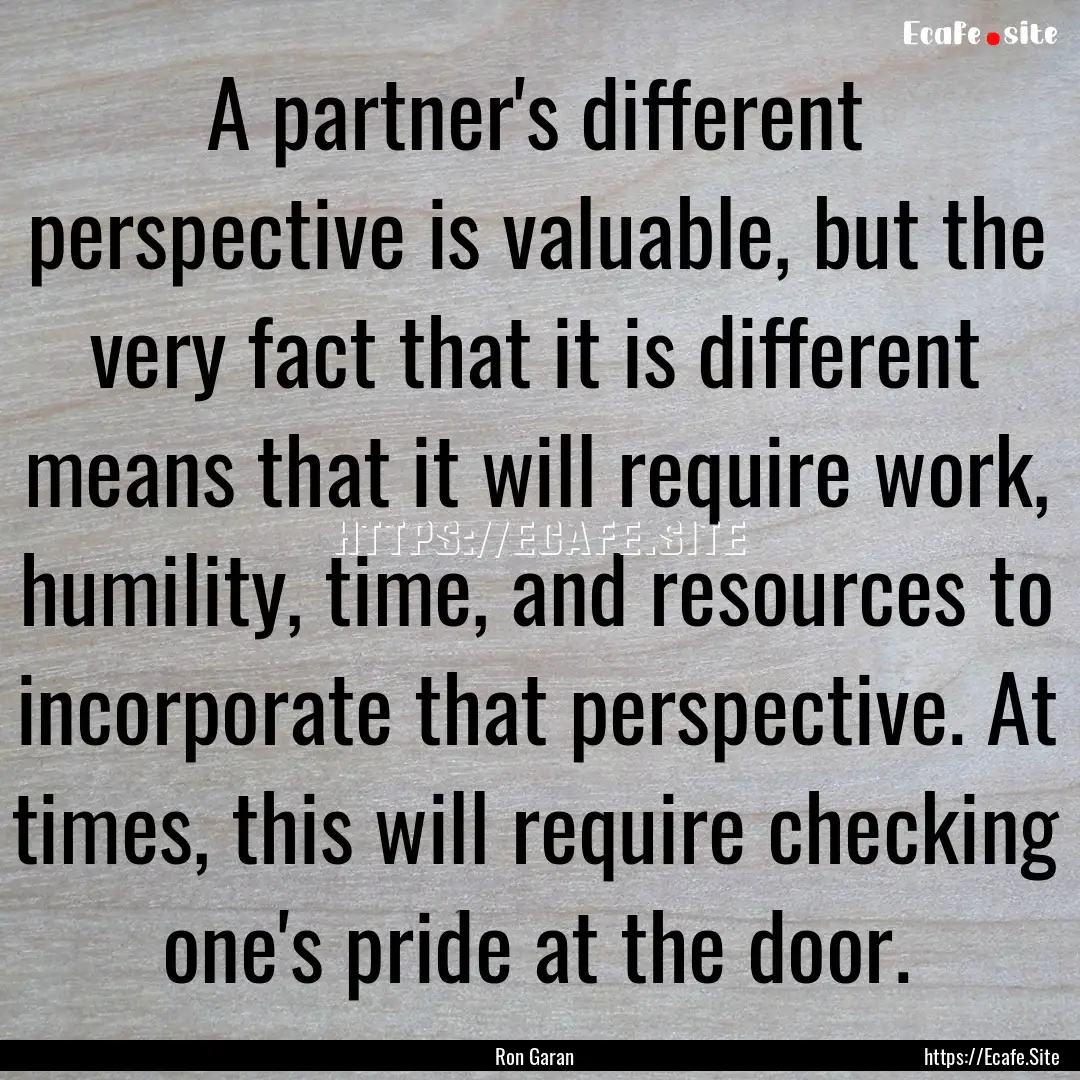 A partner's different perspective is valuable,.... : Quote by Ron Garan