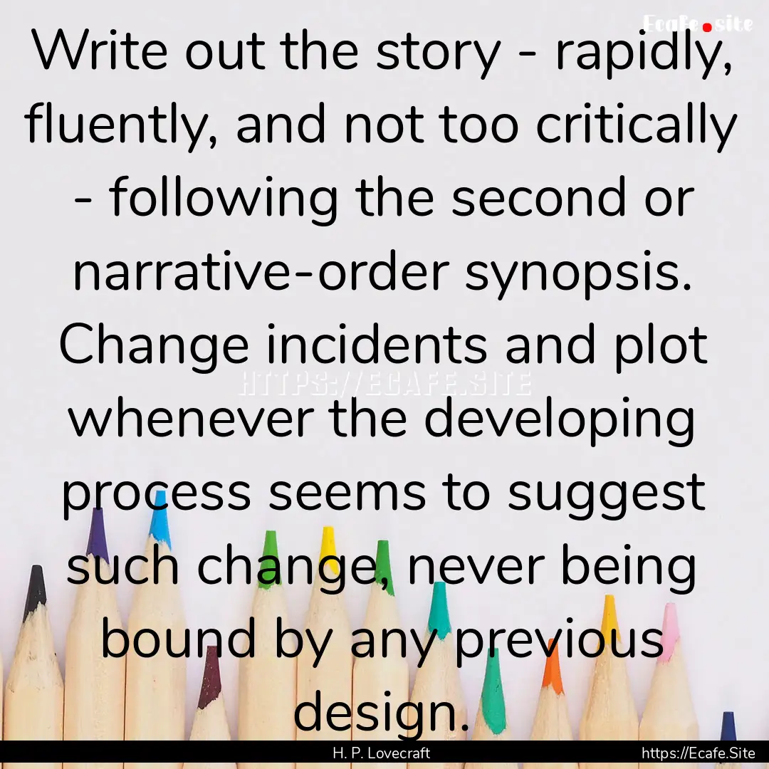 Write out the story - rapidly, fluently,.... : Quote by H. P. Lovecraft