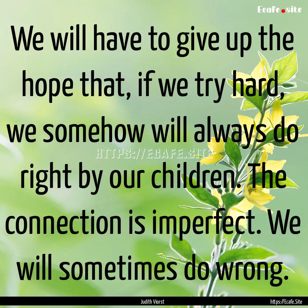 We will have to give up the hope that, if.... : Quote by Judith Viorst