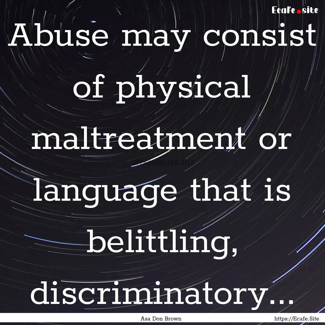 Abuse may consist of physical maltreatment.... : Quote by Asa Don Brown