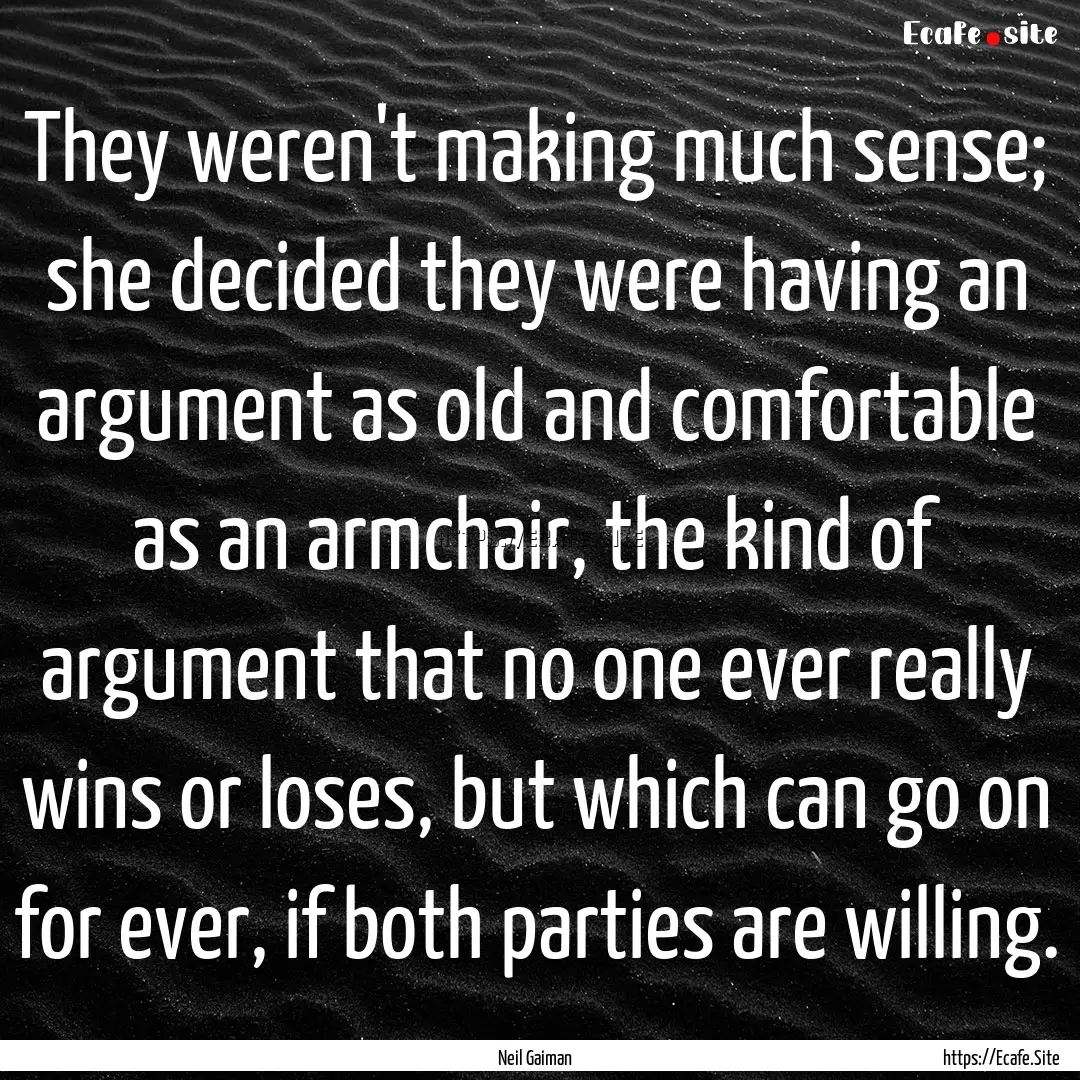 They weren't making much sense; she decided.... : Quote by Neil Gaiman