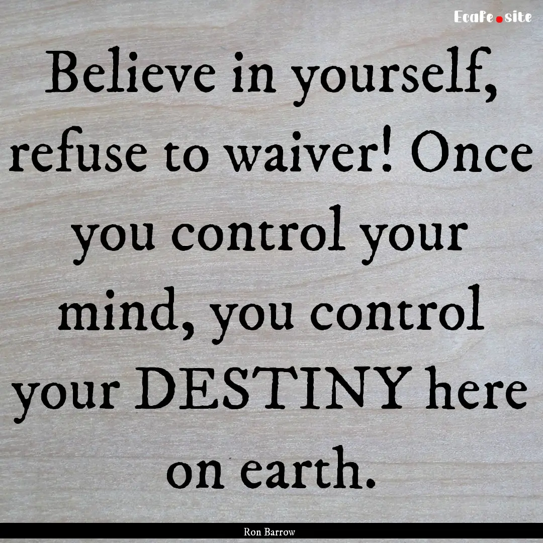 Believe in yourself, refuse to waiver! Once.... : Quote by Ron Barrow