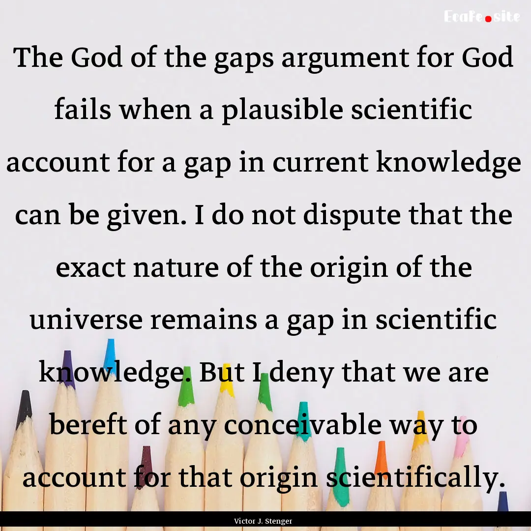 The God of the gaps argument for God fails.... : Quote by Victor J. Stenger