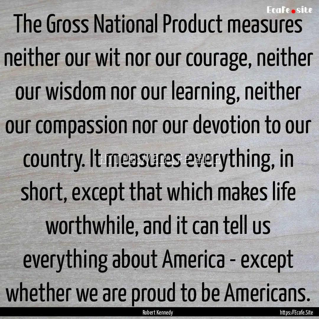 The Gross National Product measures neither.... : Quote by Robert Kennedy