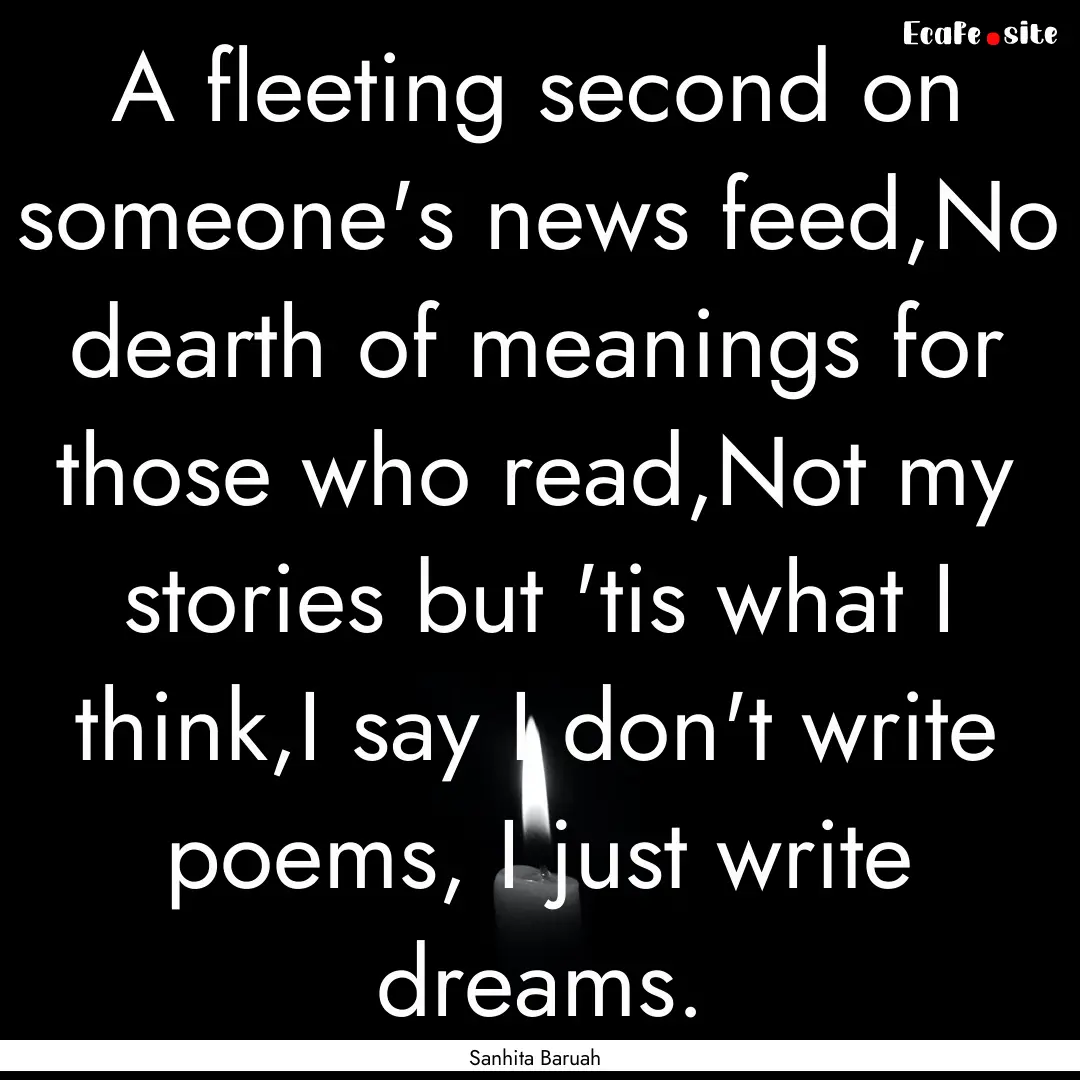 A fleeting second on someone's news feed,No.... : Quote by Sanhita Baruah