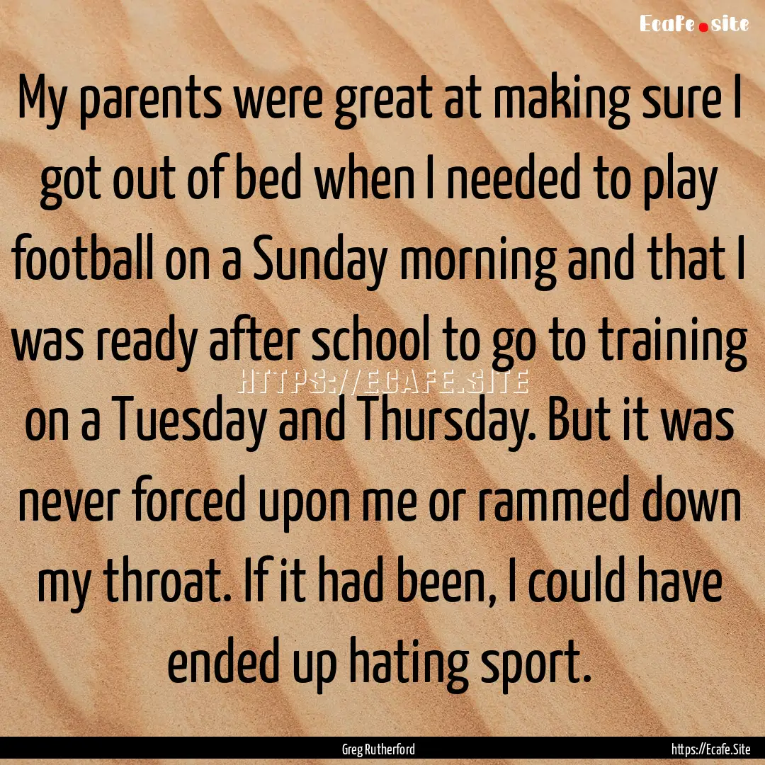 My parents were great at making sure I got.... : Quote by Greg Rutherford