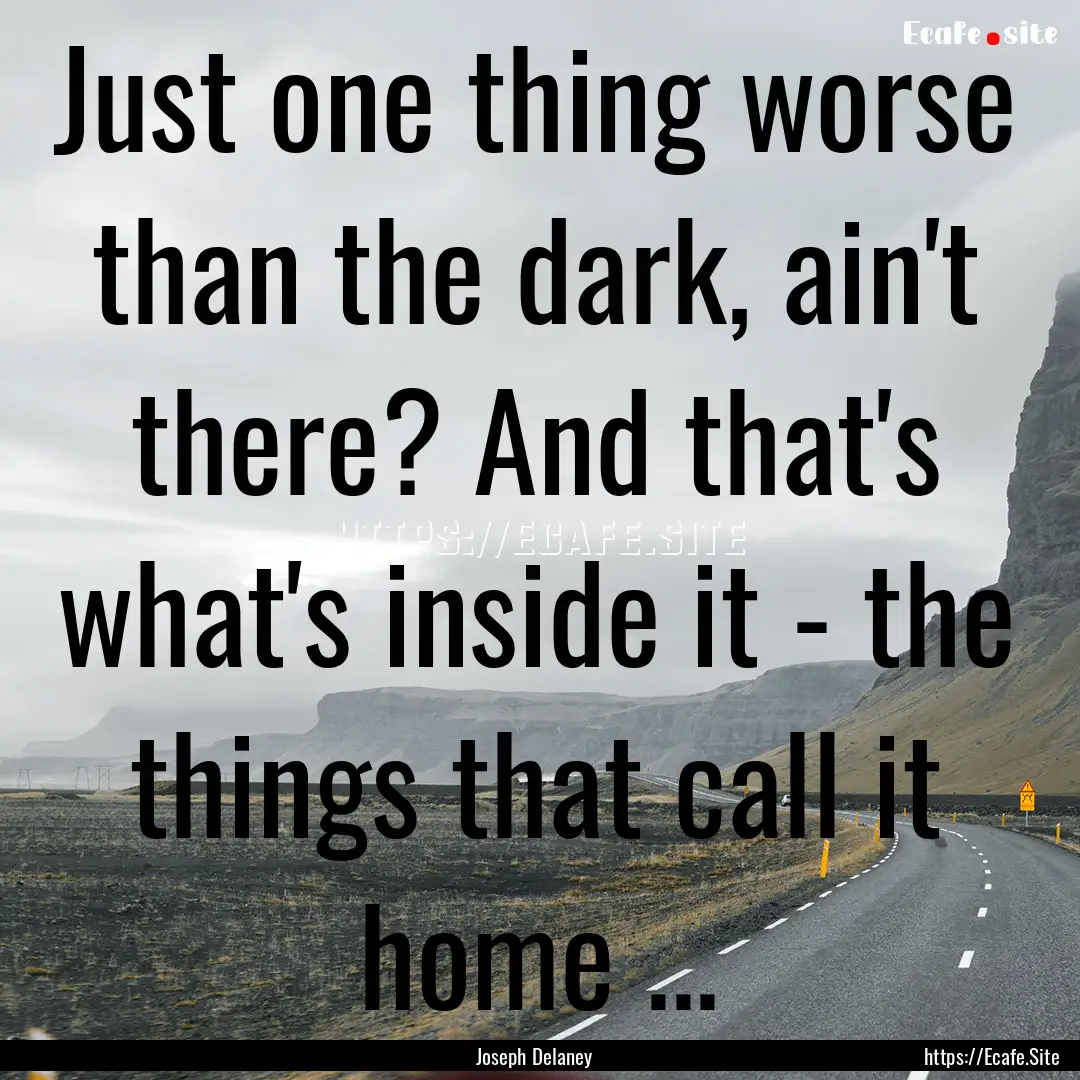 Just one thing worse than the dark, ain't.... : Quote by Joseph Delaney