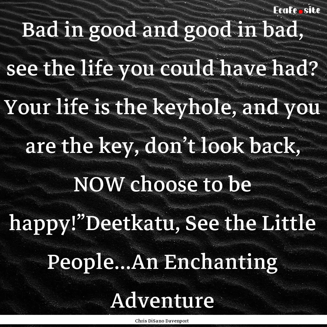 Bad in good and good in bad, see the life.... : Quote by Chris DiSano Davenport