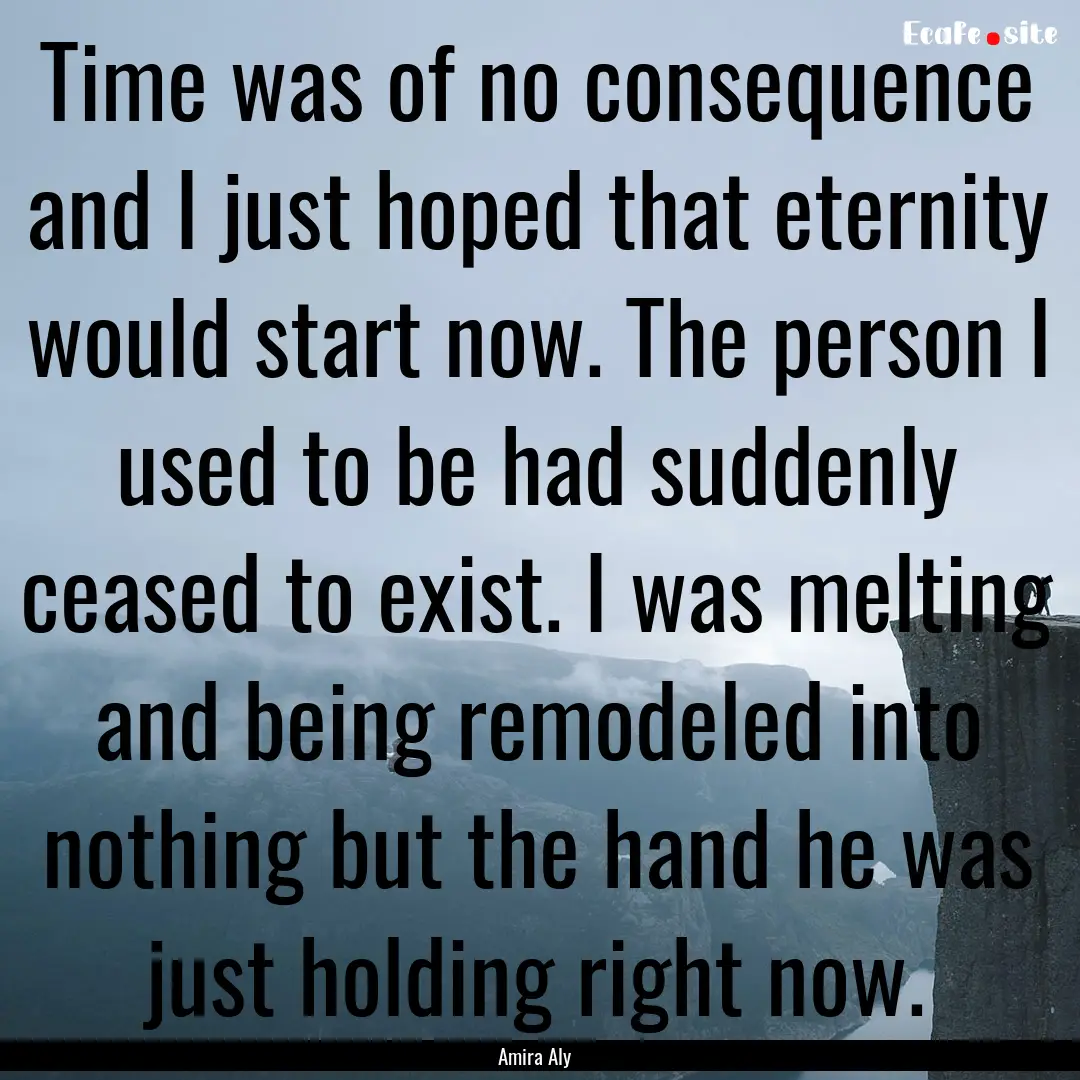 Time was of no consequence and I just hoped.... : Quote by Amira Aly