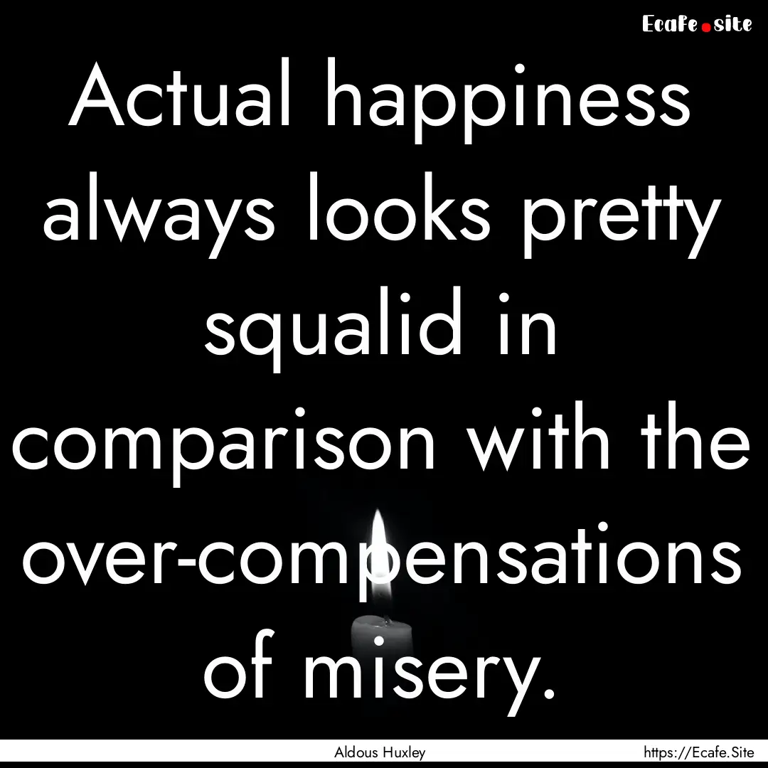 Actual happiness always looks pretty squalid.... : Quote by Aldous Huxley