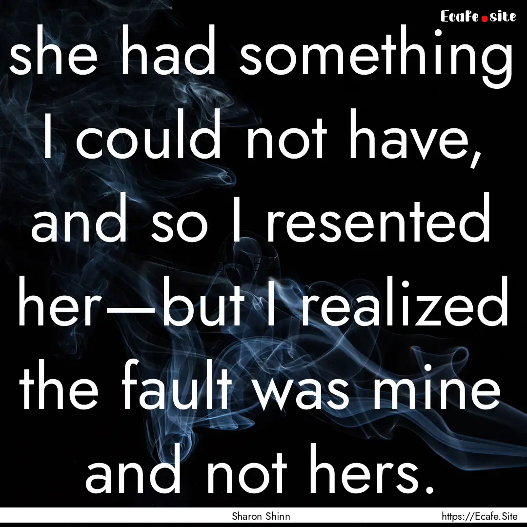 she had something I could not have, and so.... : Quote by Sharon Shinn