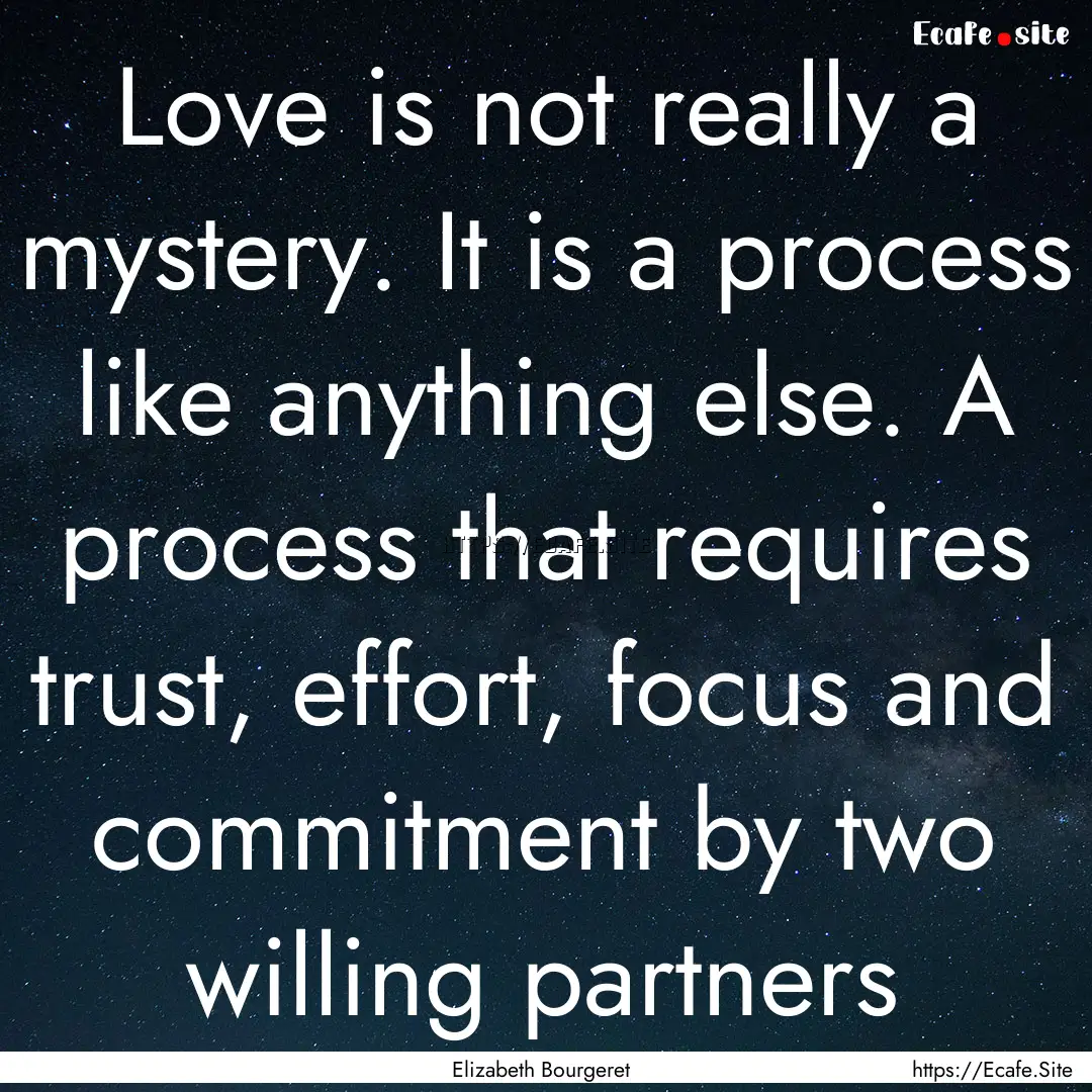 Love is not really a mystery. It is a process.... : Quote by Elizabeth Bourgeret