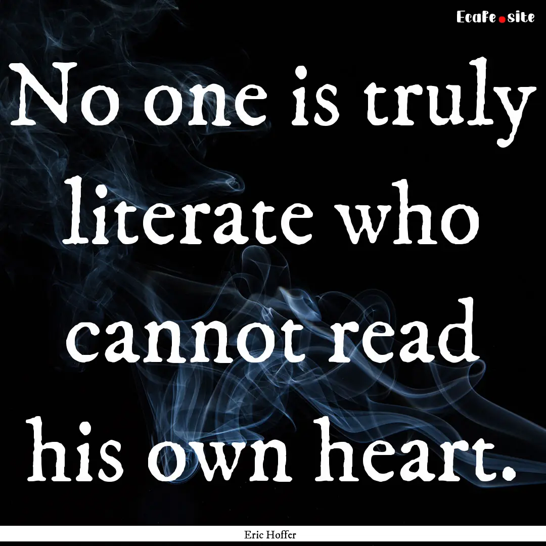 No one is truly literate who cannot read.... : Quote by Eric Hoffer