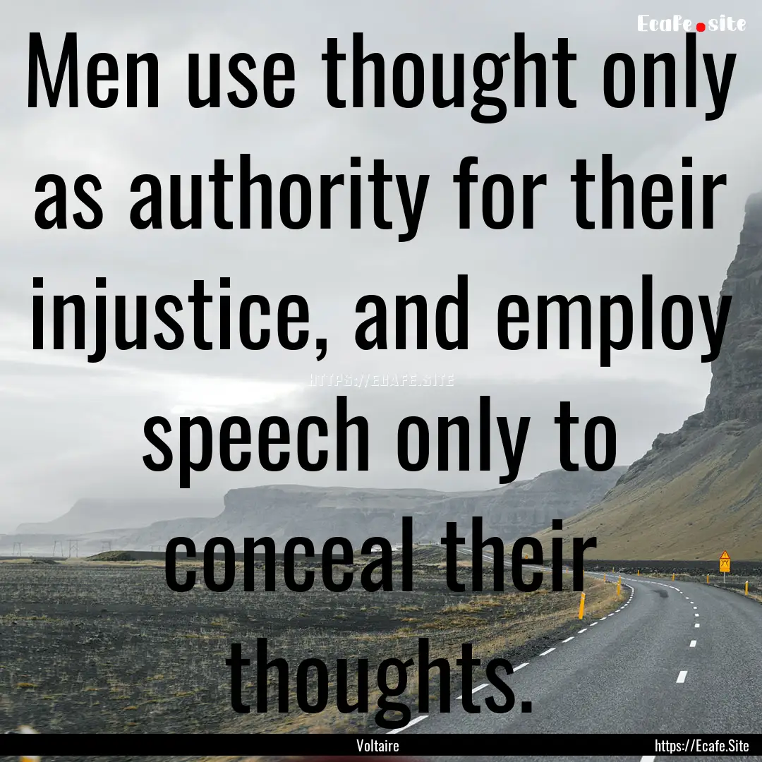 Men use thought only as authority for their.... : Quote by Voltaire