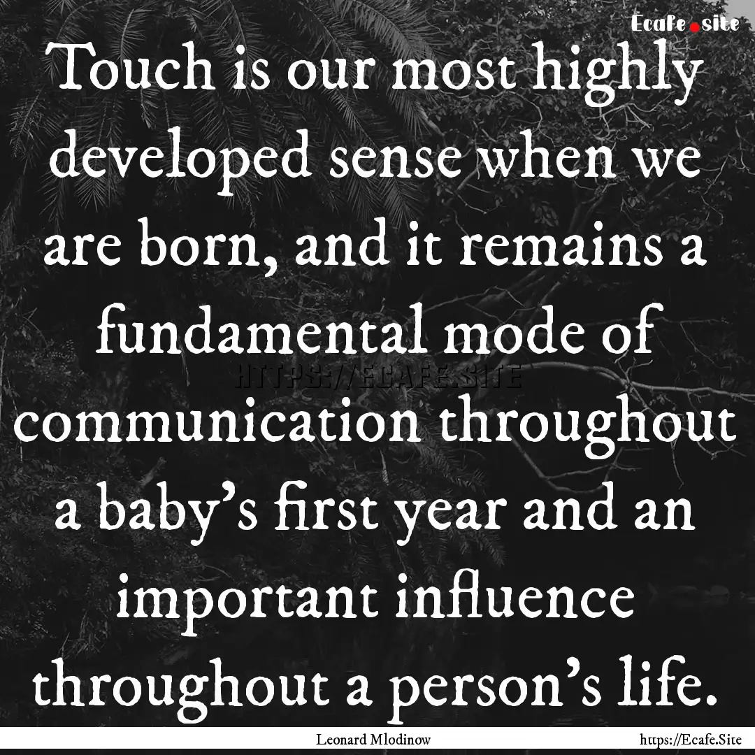 Touch is our most highly developed sense.... : Quote by Leonard Mlodinow