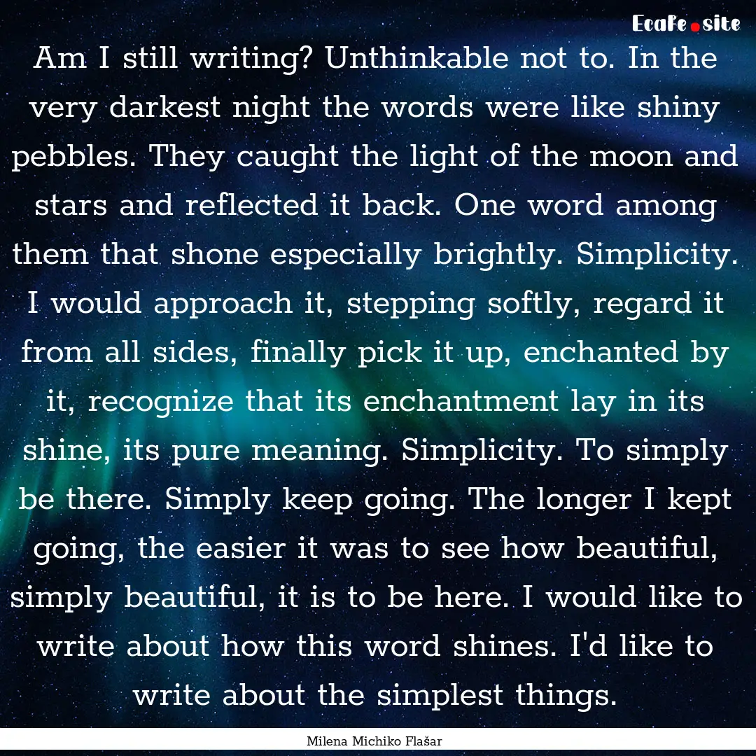 Am I still writing? Unthinkable not to. In.... : Quote by Milena Michiko Flašar