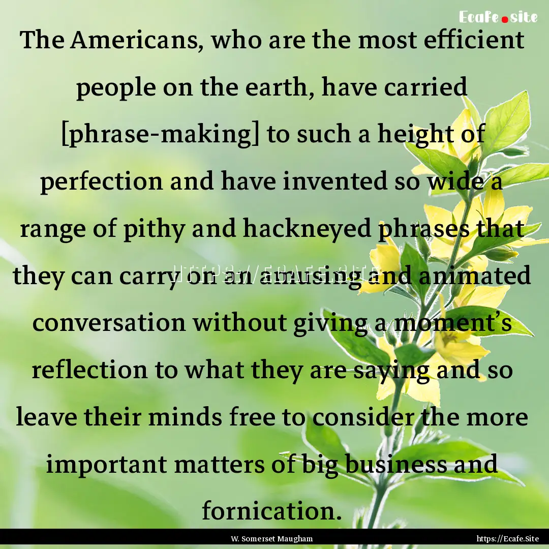 The Americans, who are the most efficient.... : Quote by W. Somerset Maugham