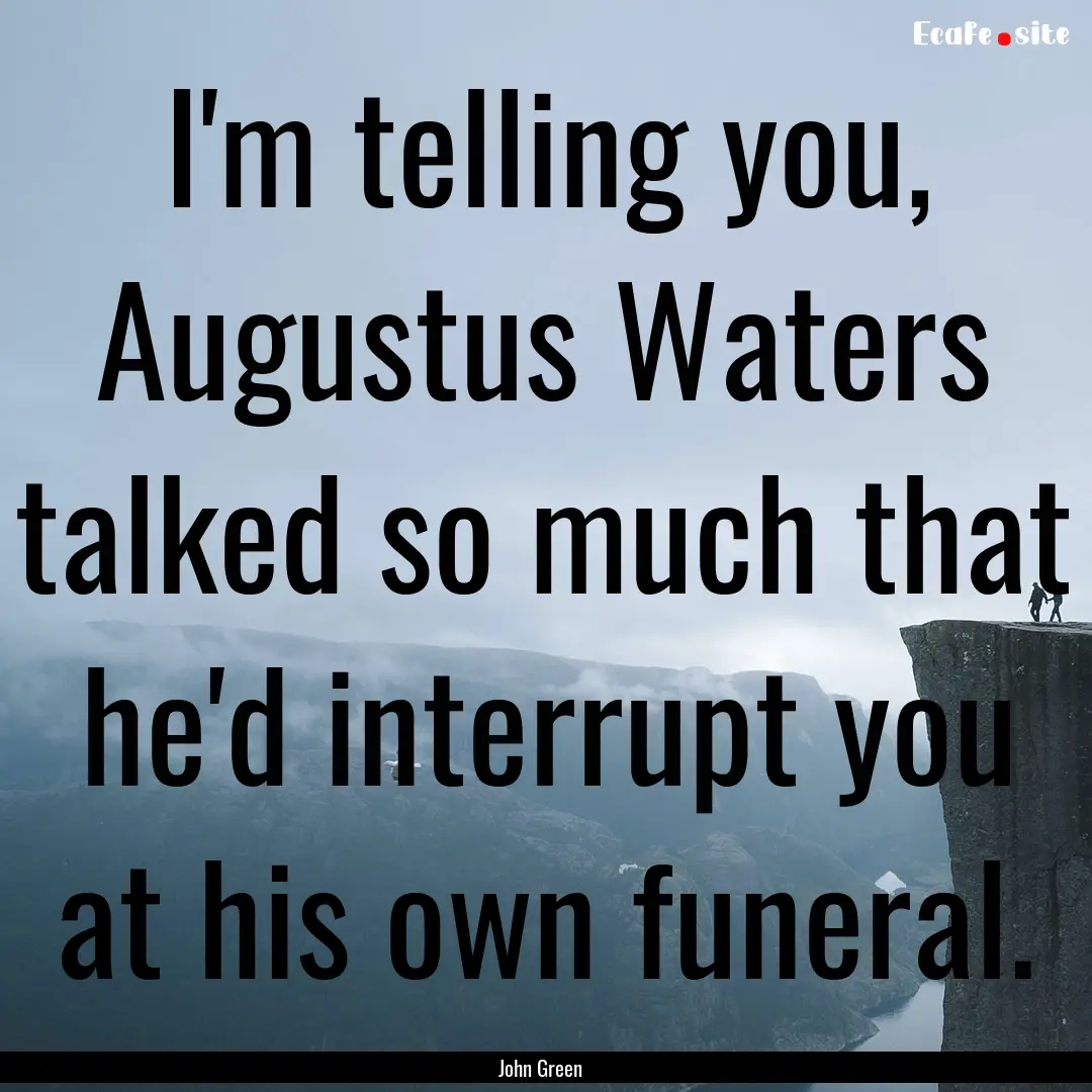 I'm telling you, Augustus Waters talked so.... : Quote by John Green