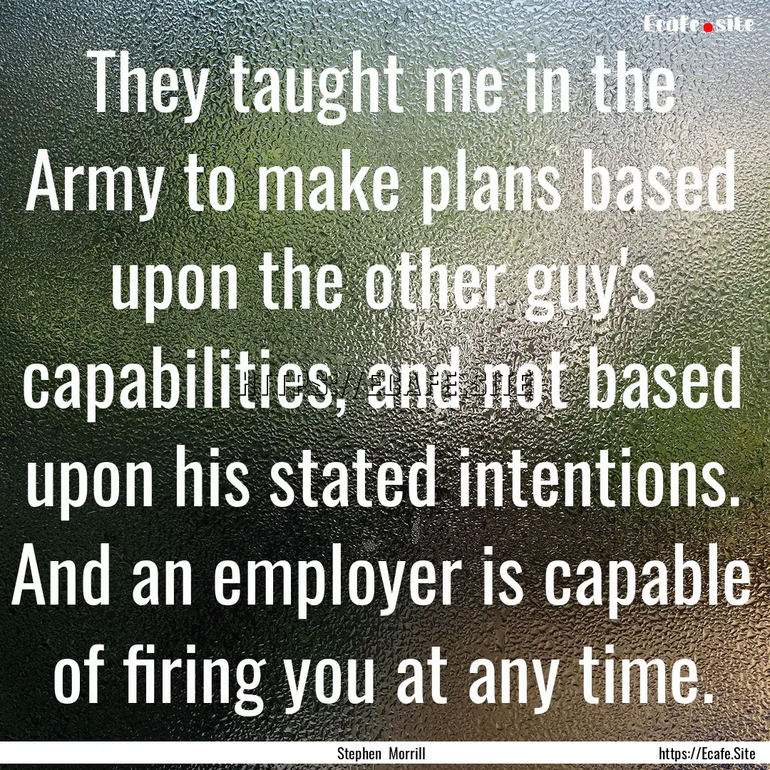 They taught me in the Army to make plans.... : Quote by Stephen Morrill