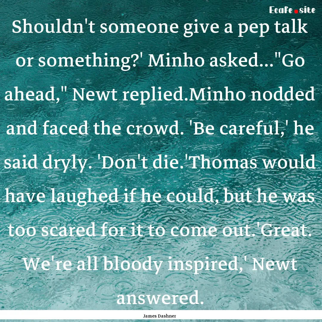 Shouldn't someone give a pep talk or something?'.... : Quote by James Dashner