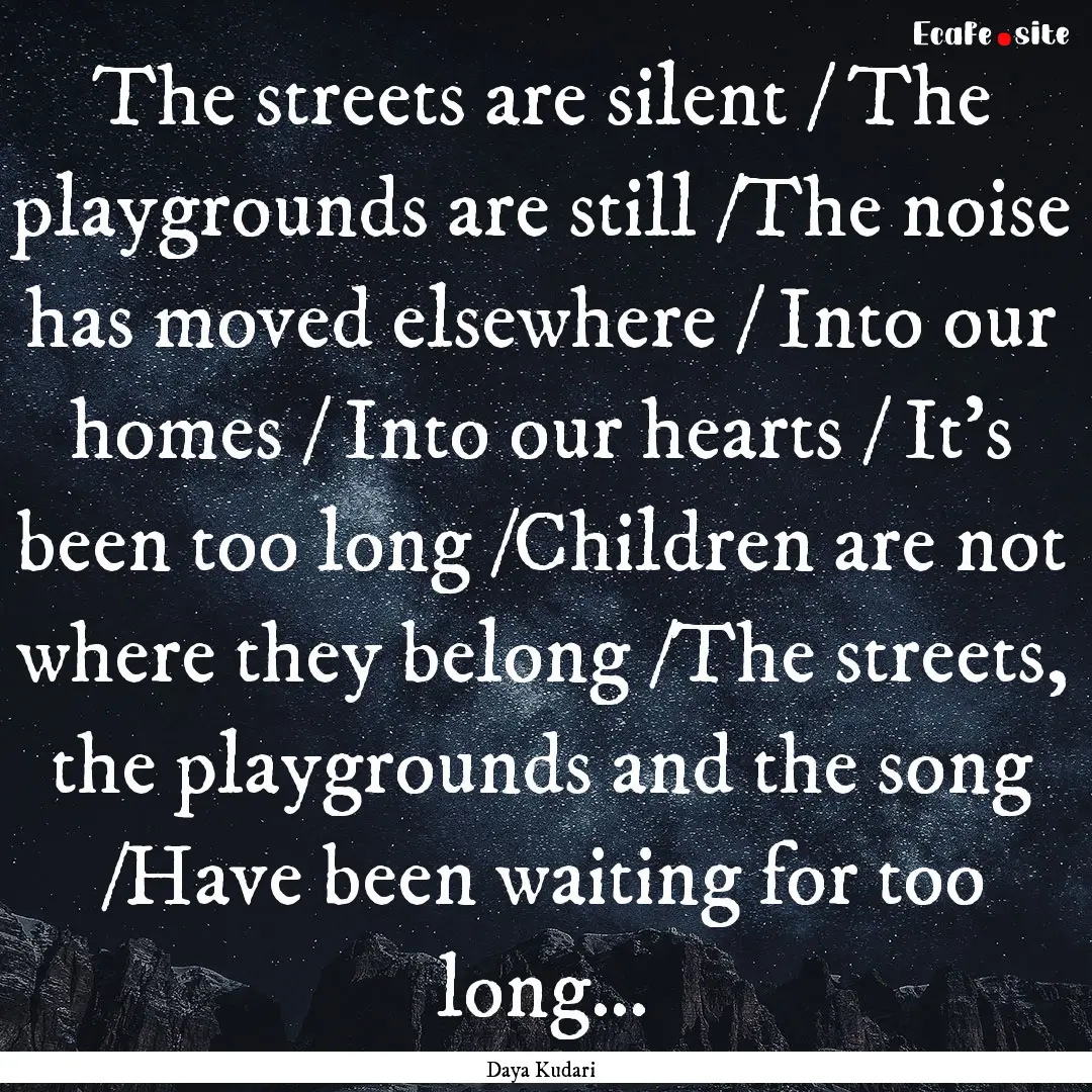 The streets are silent / The playgrounds.... : Quote by Daya Kudari