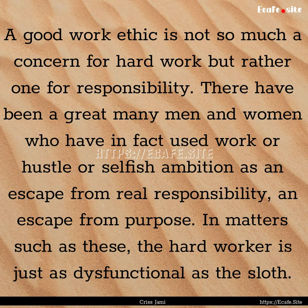 A good work ethic is not so much a concern.... : Quote by Criss Jami