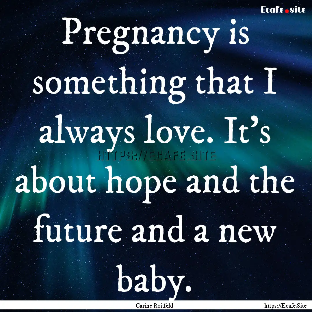 Pregnancy is something that I always love..... : Quote by Carine Roitfeld