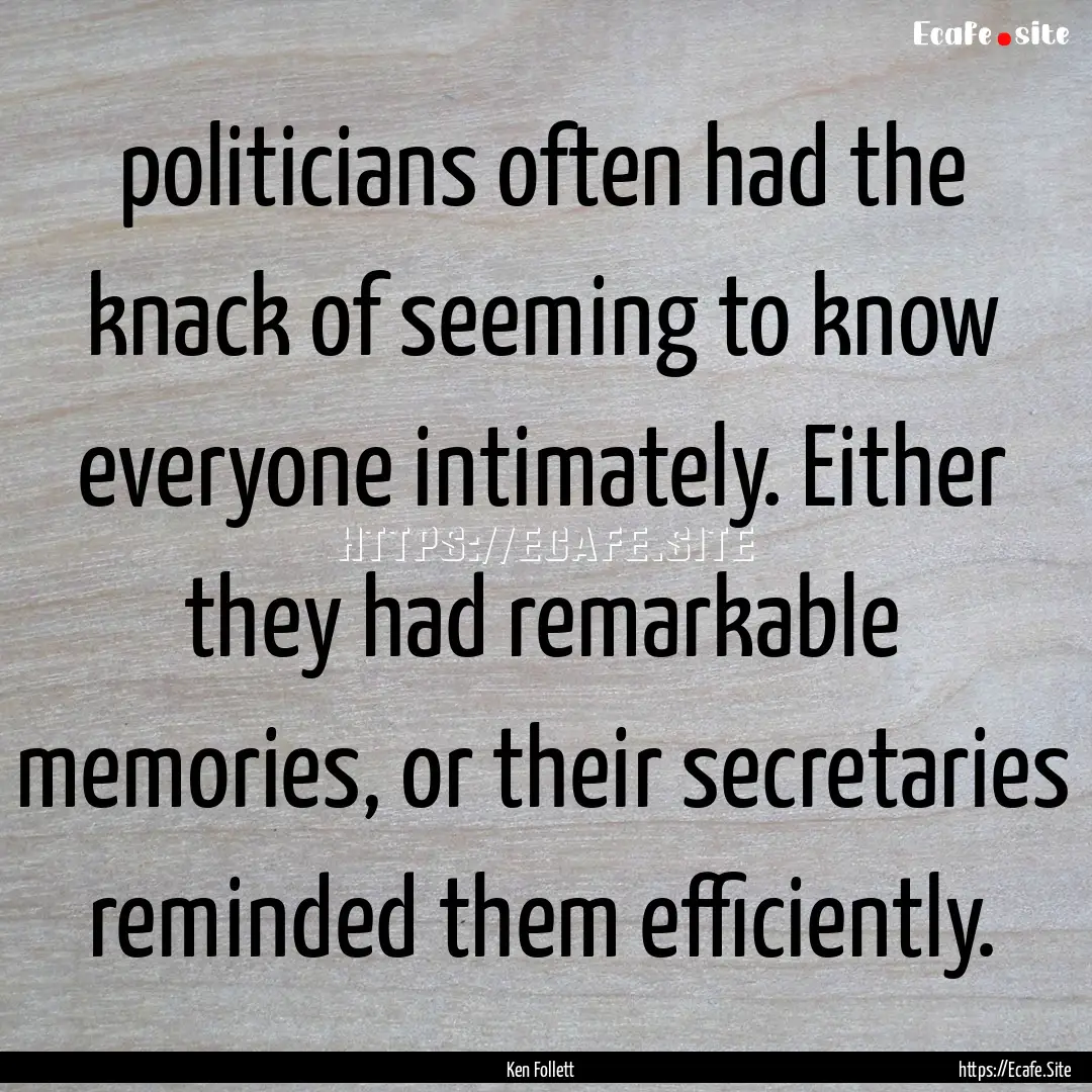 politicians often had the knack of seeming.... : Quote by Ken Follett