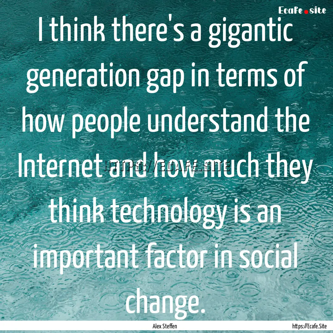 I think there's a gigantic generation gap.... : Quote by Alex Steffen